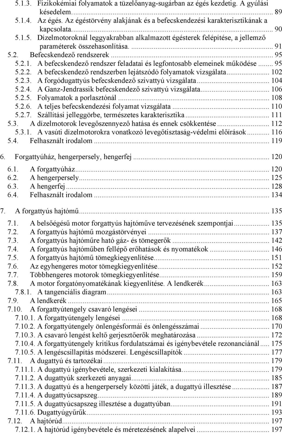 .. 95 5.2.2. A befecskendező rendszerben lejátszódó folyamatok vizsgálata... 102 5.2.3. A forgódugattyús befecskendező szivattyú vizsgálata... 104 