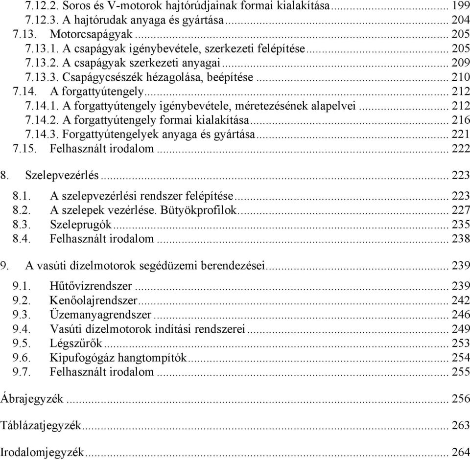 .. 212 7.14.2. A forgattyútengely formai kialakítása... 216 7.14.3. Forgattyútengelyek anyaga és gyártása... 221 7.15. Felhasznált irodalom... 222 8. Szelepvezérlés... 223 8.1. A szelepvezérlési rendszer felépítése.