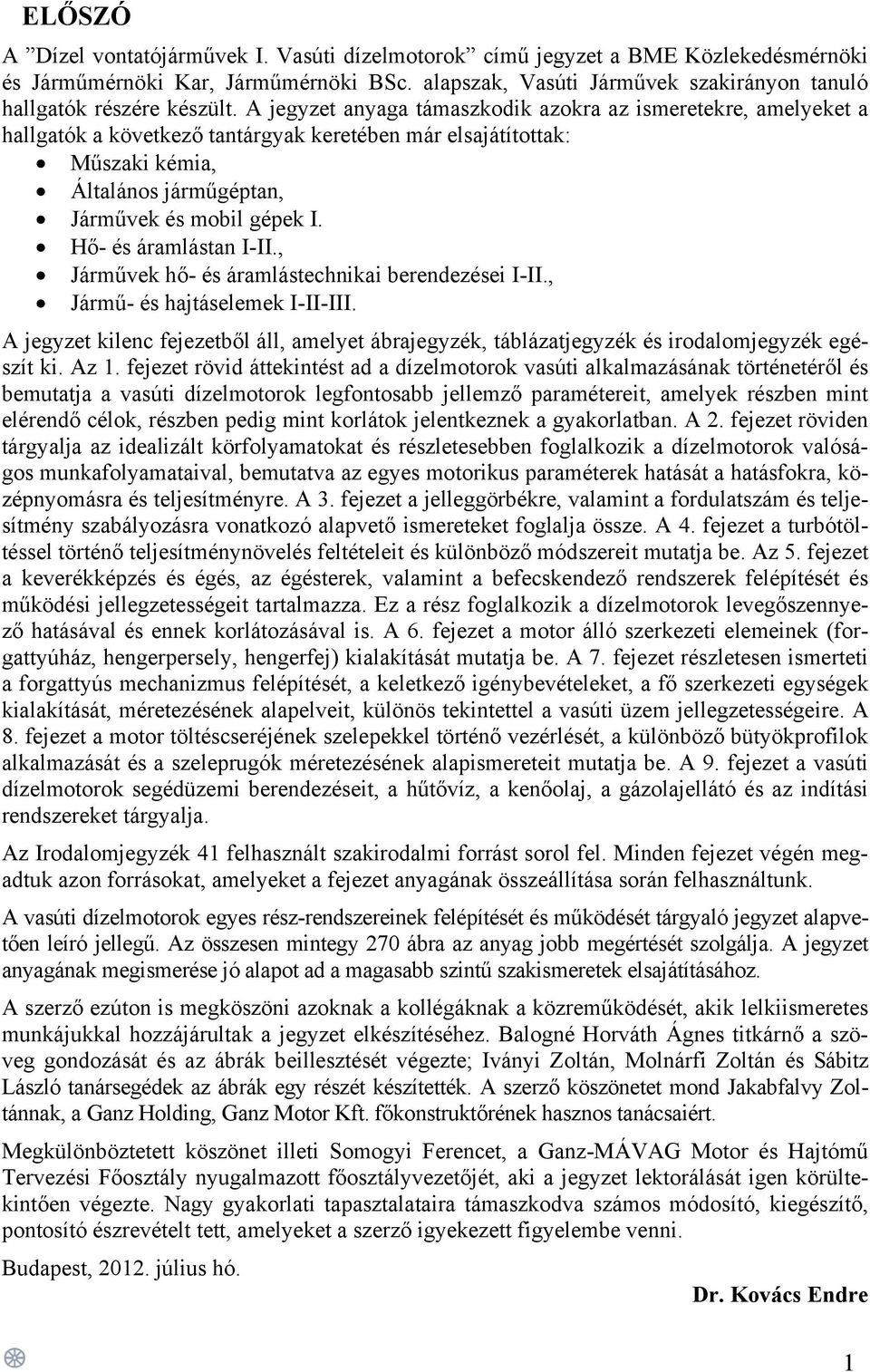 A jegyzet anyaga támaszkodik azokra az ismeretekre, amelyeket a hallgatók a következő tantárgyak keretében már elsajátítottak: Műszaki kémia, Általános járműgéptan, Járművek és mobil gépek I.