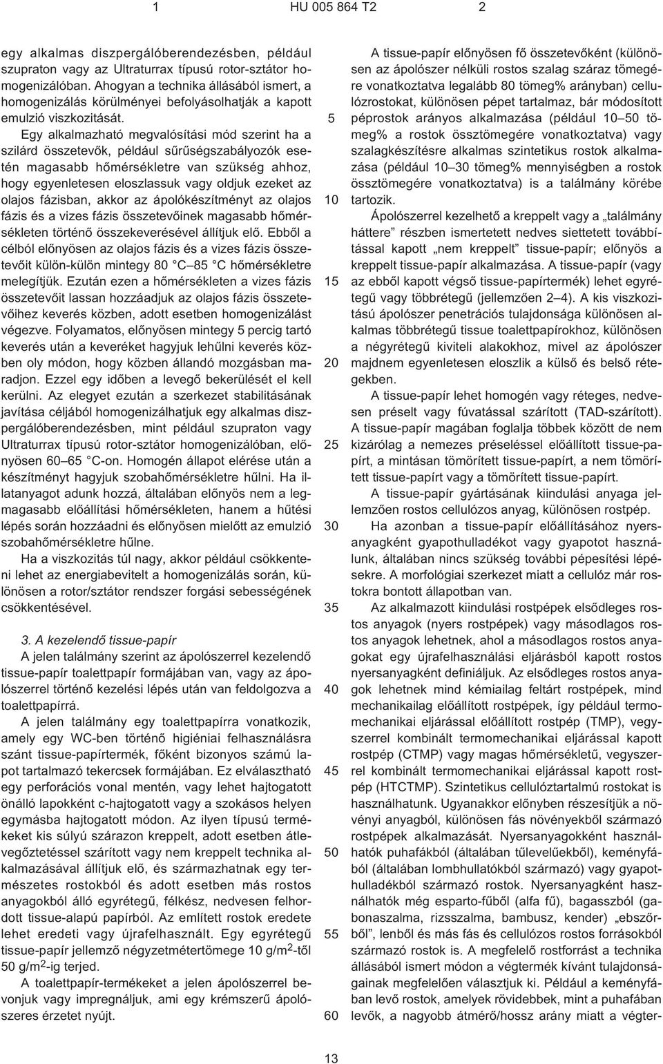 Egy alkalmazható megvalósítási mód szerint ha a szilárd összetevõk, például sûrûségszabályozók esetén magasabb hõmérsékletre van szükség ahhoz, hogy egyenletesen eloszlassuk vagy oldjuk ezeket az