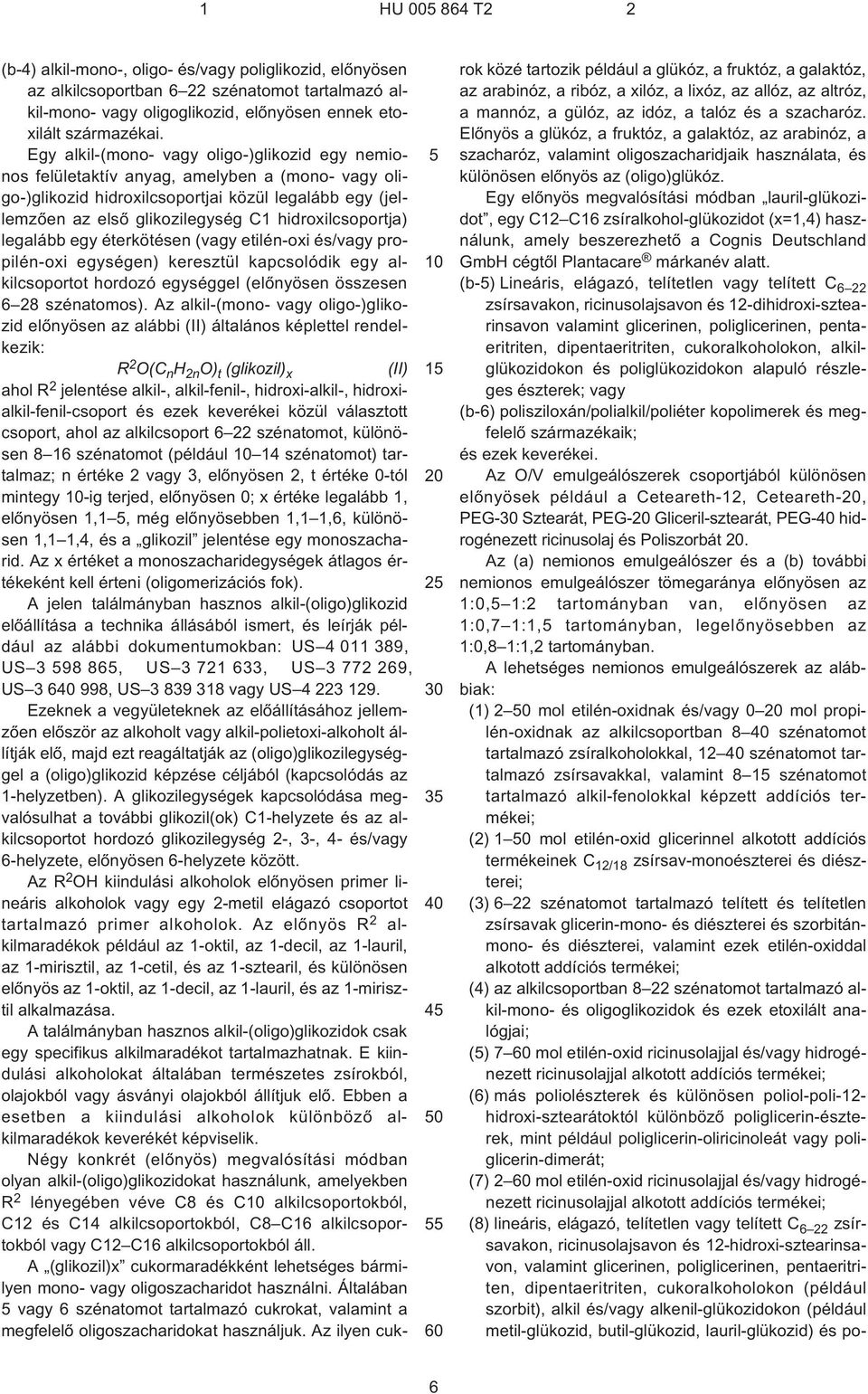 hidroxilcsoportja) legalább egy éterkötésen (vagy etilén-oxi és/vagy propilén-oxi egységen) keresztül kapcsolódik egy alkilcsoportot hordozó egységgel (elõnyösen összesen 6 28 szénatomos).