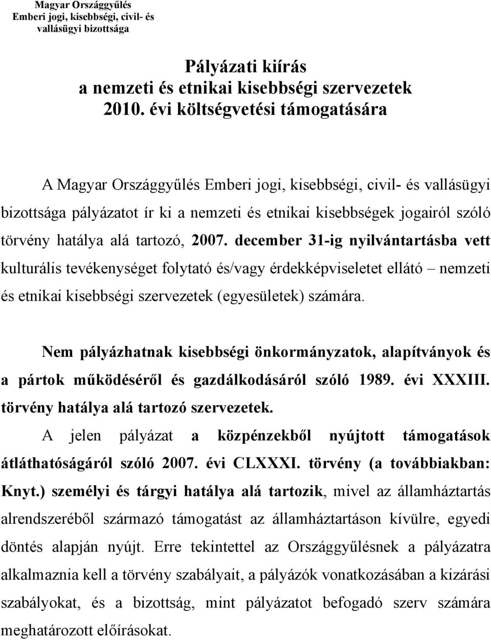 tartozó, 2007. december 31-ig nyilvántartásba vett kulturális tevékenységet folytató és/vagy érdekképviseletet ellátó nemzeti és etnikai kisebbségi szervezetek (egyesületek) számára.