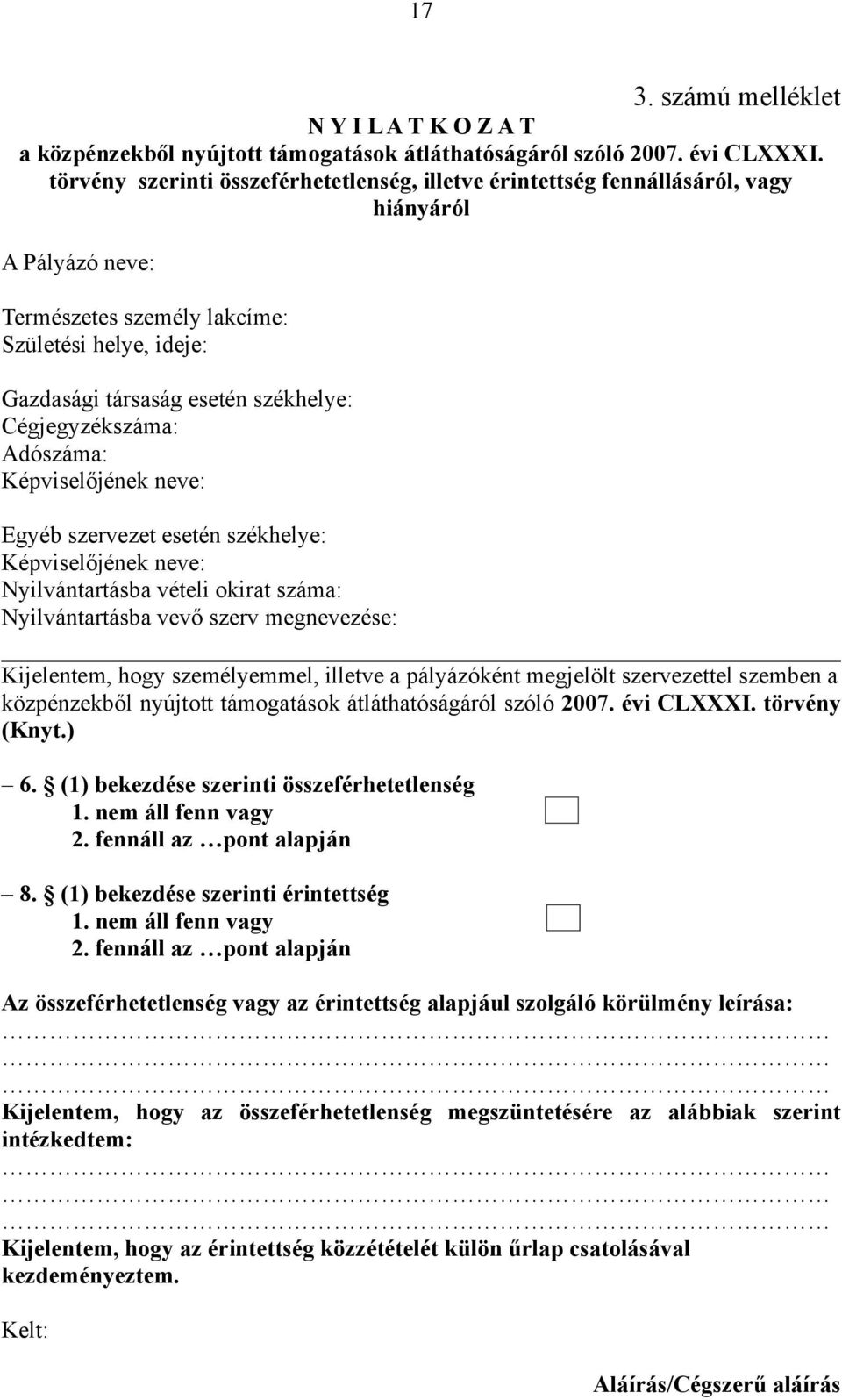 Cégjegyzékszáma: Adószáma: Képviselőjének neve: Egyéb szervezet esetén székhelye: Képviselőjének neve: Nyilvántartásba vételi okirat száma: Nyilvántartásba vevő szerv megnevezése: Kijelentem, hogy