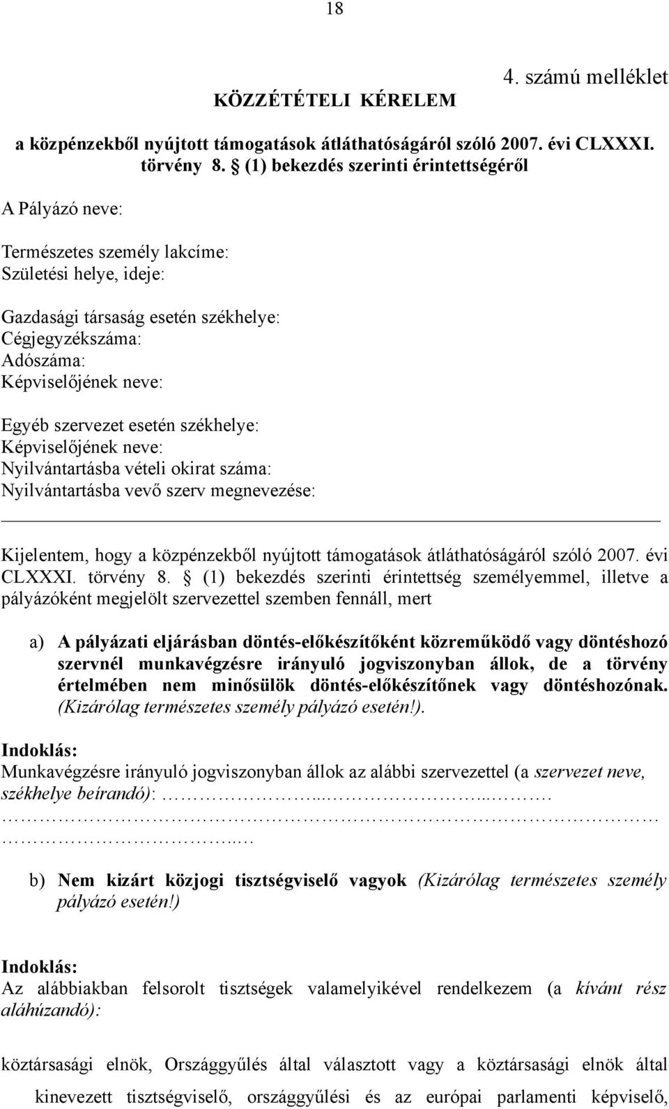 szervezet esetén székhelye: Képviselőjének neve: Nyilvántartásba vételi okirat száma: Nyilvántartásba vevő szerv megnevezése: Kijelentem, hogy a közpénzekből nyújtott támogatások átláthatóságáról