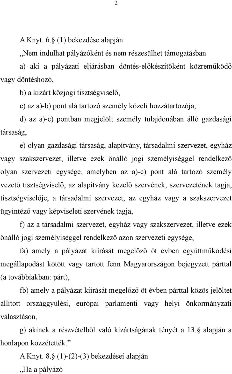 az a)-b) pont alá tartozó személy közeli hozzátartozója, d) az a)-c) pontban megjelölt személy tulajdonában álló gazdasági társaság, e) olyan gazdasági társaság, alapítvány, társadalmi szervezet,