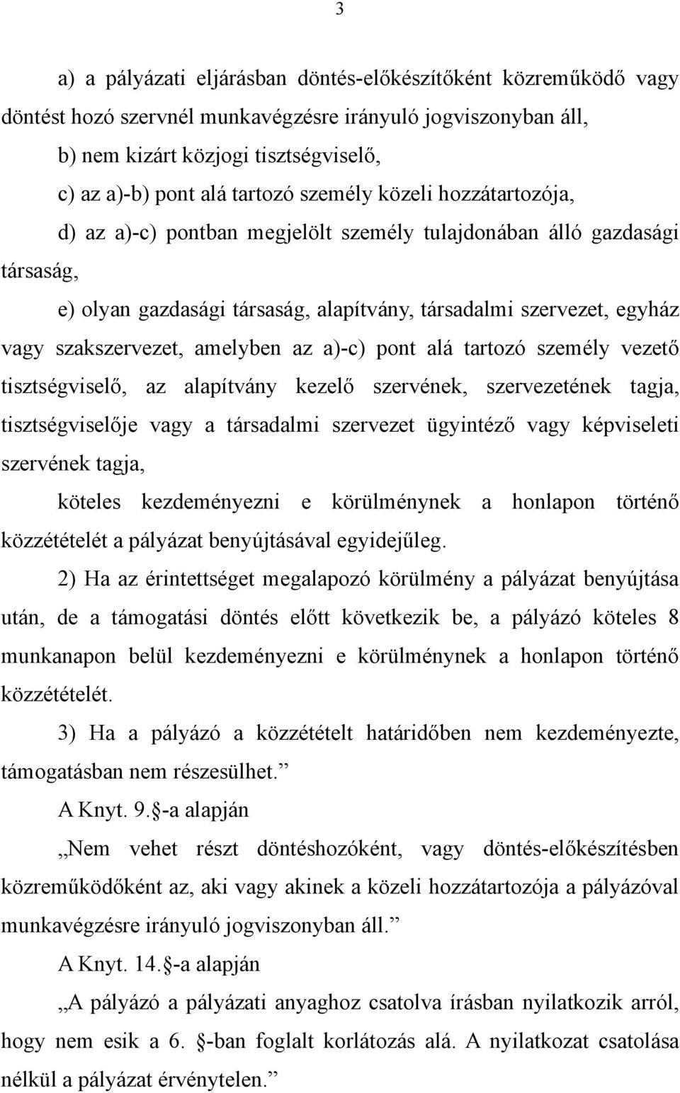 amelyben az a)-c) pont alá tartozó személy vezető tisztségviselő, az alapítvány kezelő szervének, szervezetének tagja, tisztségviselője vagy a társadalmi szervezet ügyintéző vagy képviseleti