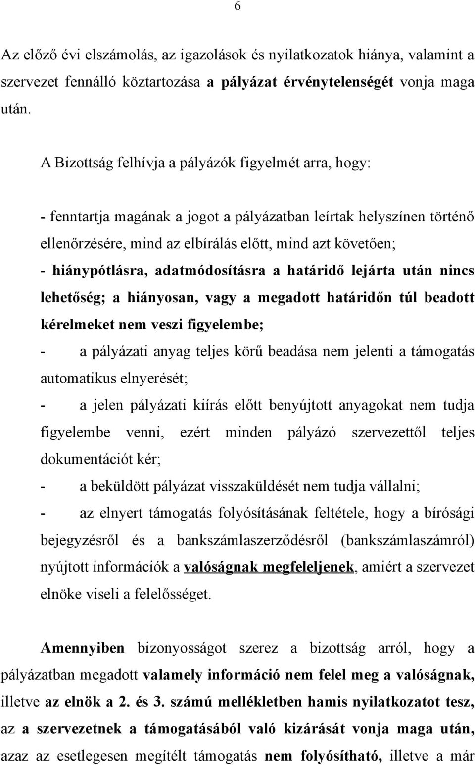 adatmódosításra a határidő lejárta után nincs lehetőség; a hiányosan, vagy a megadott határidőn túl beadott kérelmeket nem veszi figyelembe; - a pályázati anyag teljes körű beadása nem jelenti a