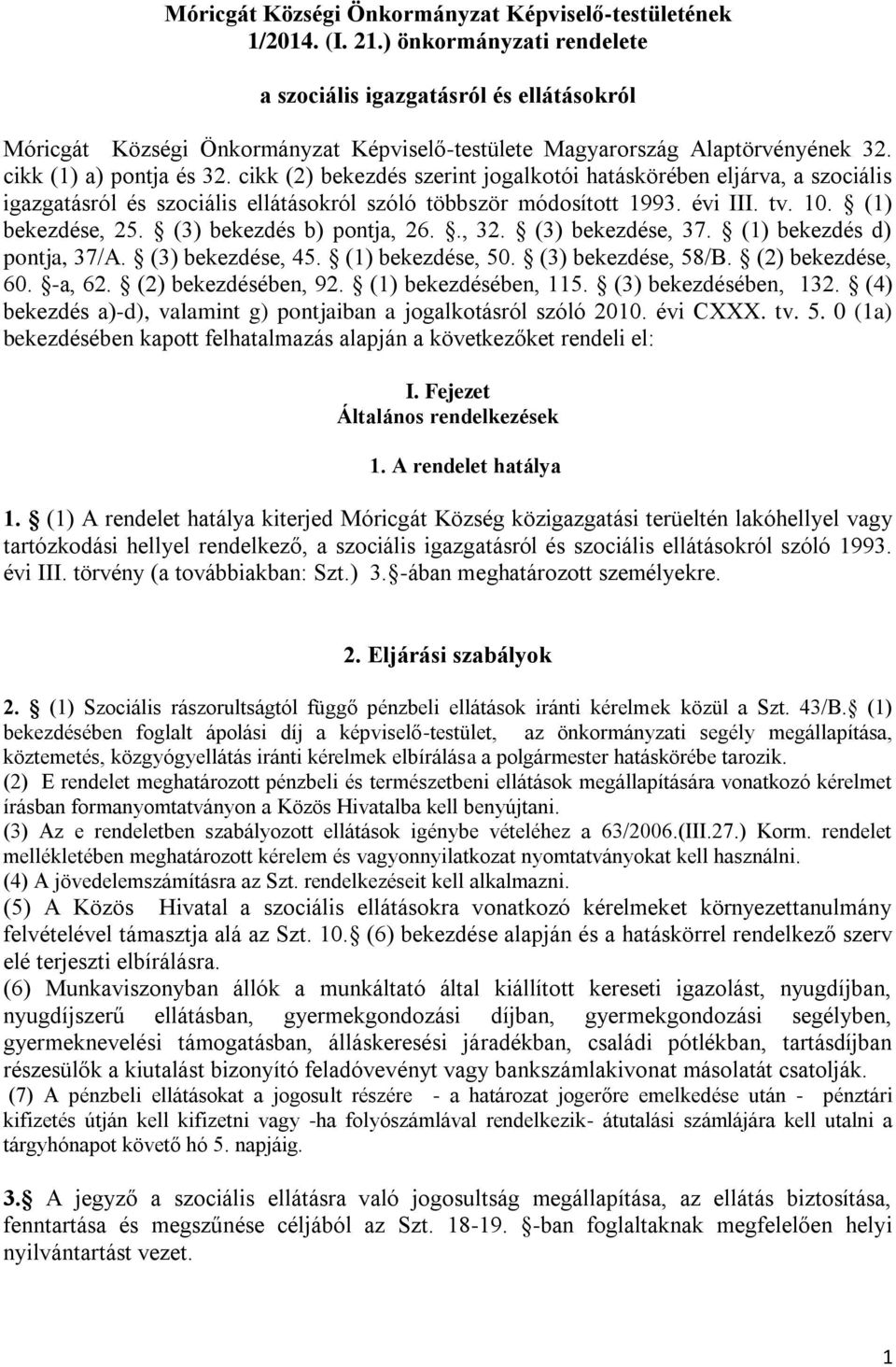 cikk (2) bekezdés szerint jogalkotói hatáskörében eljárva, a szociális igazgatásról és szociális ellátásokról szóló többször módosított 1993. évi III. tv. 10. (1) bekezdése, 25.