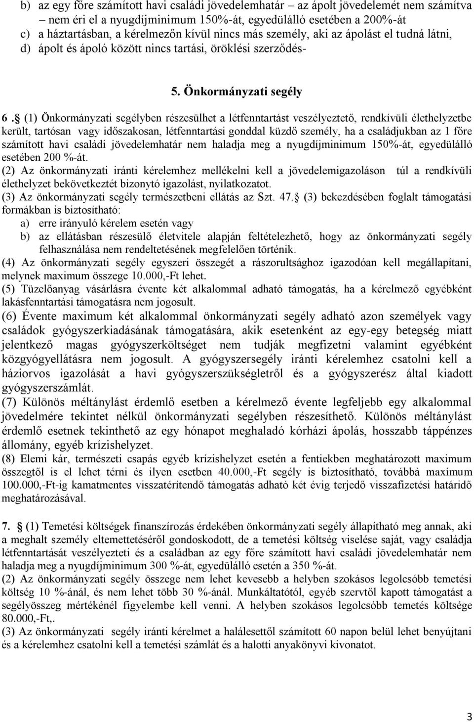 (1) Önkormányzati segélyben részesülhet a létfenntartást veszélyeztető, rendkívüli élethelyzetbe került, tartósan vagy időszakosan, létfenntartási gonddal küzdő személy, ha a családjukban az 1 főre