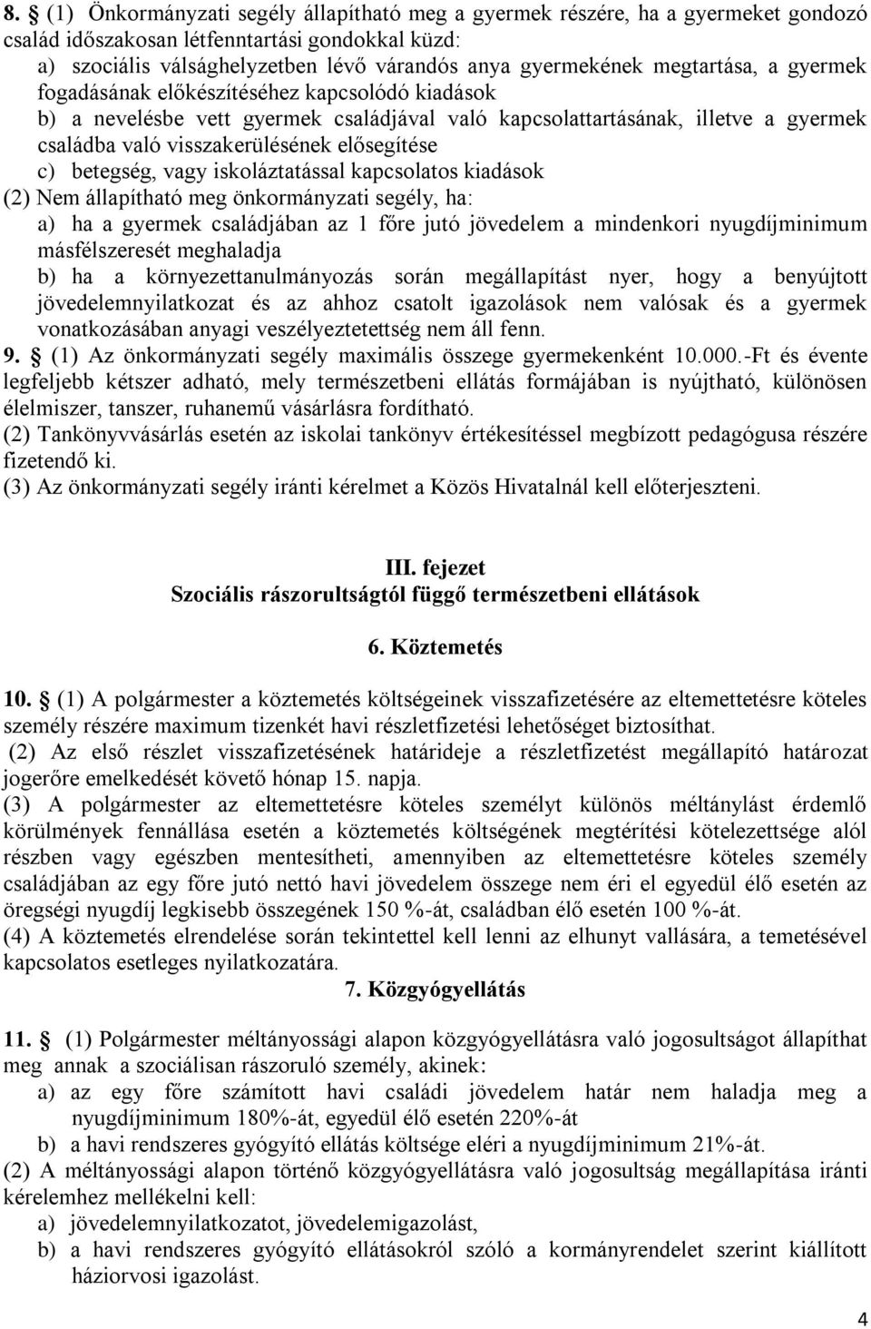 c) betegség, vagy iskoláztatással kapcsolatos kiadások (2) Nem állapítható meg önkormányzati segély, ha: a) ha a gyermek családjában az 1 főre jutó jövedelem a mindenkori nyugdíjminimum