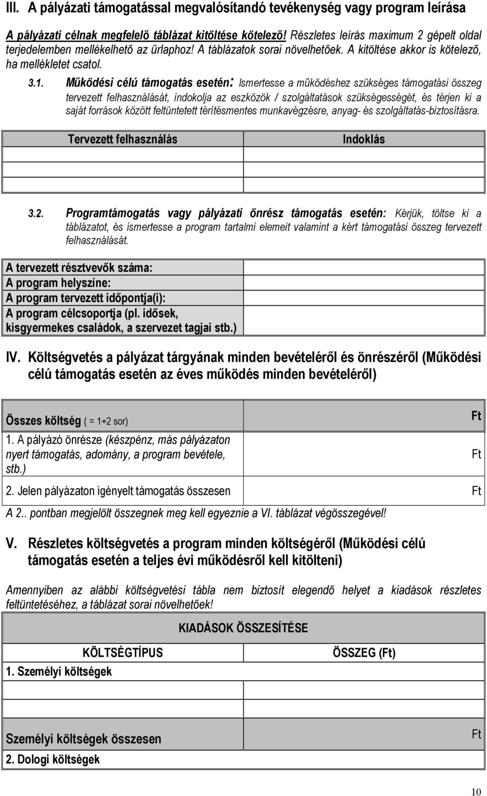 Mőködési célú támogatás esetén: Ismertesse a mőködéshez szükséges támogatási összeg tervezett felhasználását, indokolja az eszközök / szolgáltatások szükségességét, és térjen ki a saját források