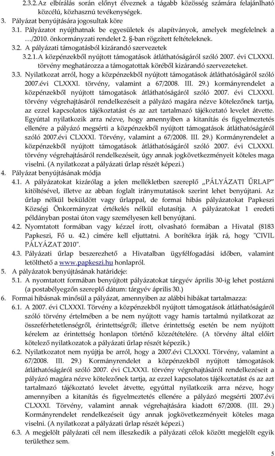 évi CLXXXI. törvény meghatározza a támogatottak köréből kizárandó szervezeteket. 3.3. Nyilatkozat arról, hogy a közpénzekből nyújtott támogatások átláthatóságáról szóló 2007.évi CLXXXI. törvény, valamint a 67/2008.