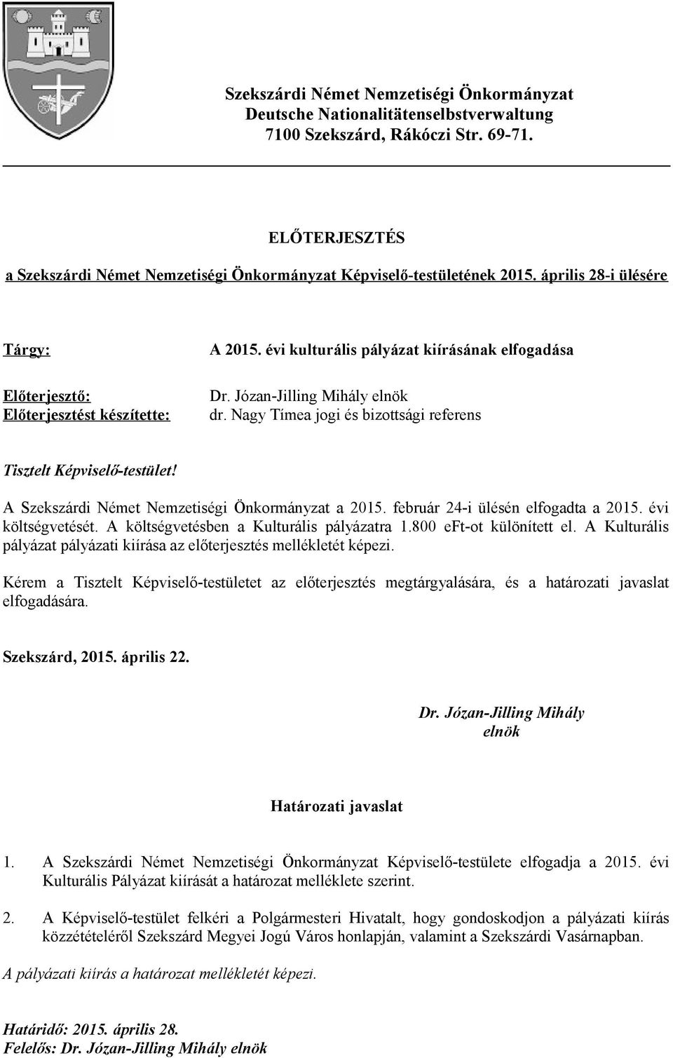 évi kulturális pályázat kiírásának elfogadása Dr. Józan-Jilling Mihály elnök dr. Nagy Tímea jogi és bizottsági referens Tisztelt Képviselő-testület! A Szekszárdi Német Nemzetiségi Önkormányzat a 2015.