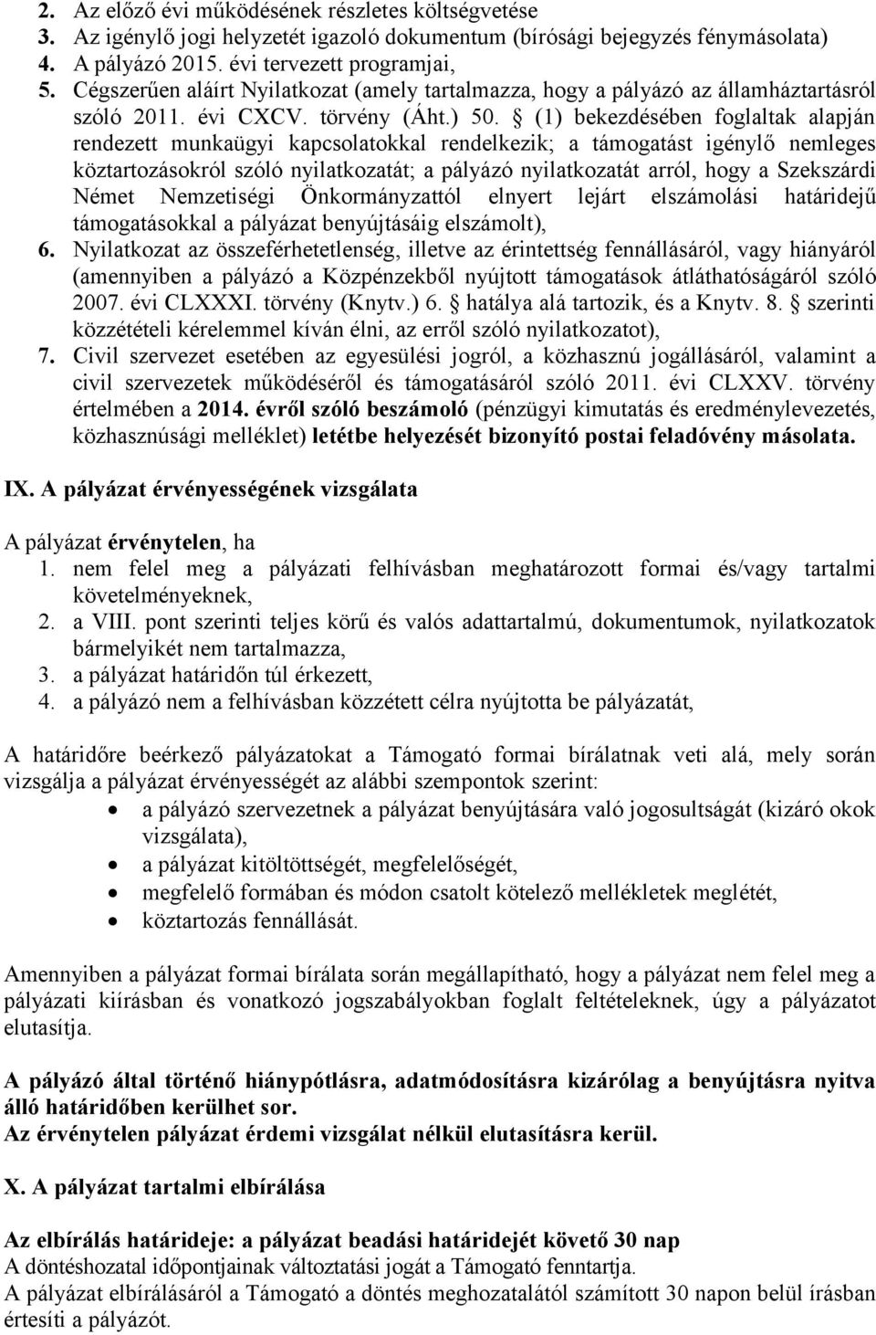 (1) bekezdésében foglaltak alapján rendezett munkaügyi kapcsolatokkal rendelkezik; a támogatást igénylő nemleges köztartozásokról szóló nyilatkozatát; a pályázó nyilatkozatát arról, hogy a Szekszárdi