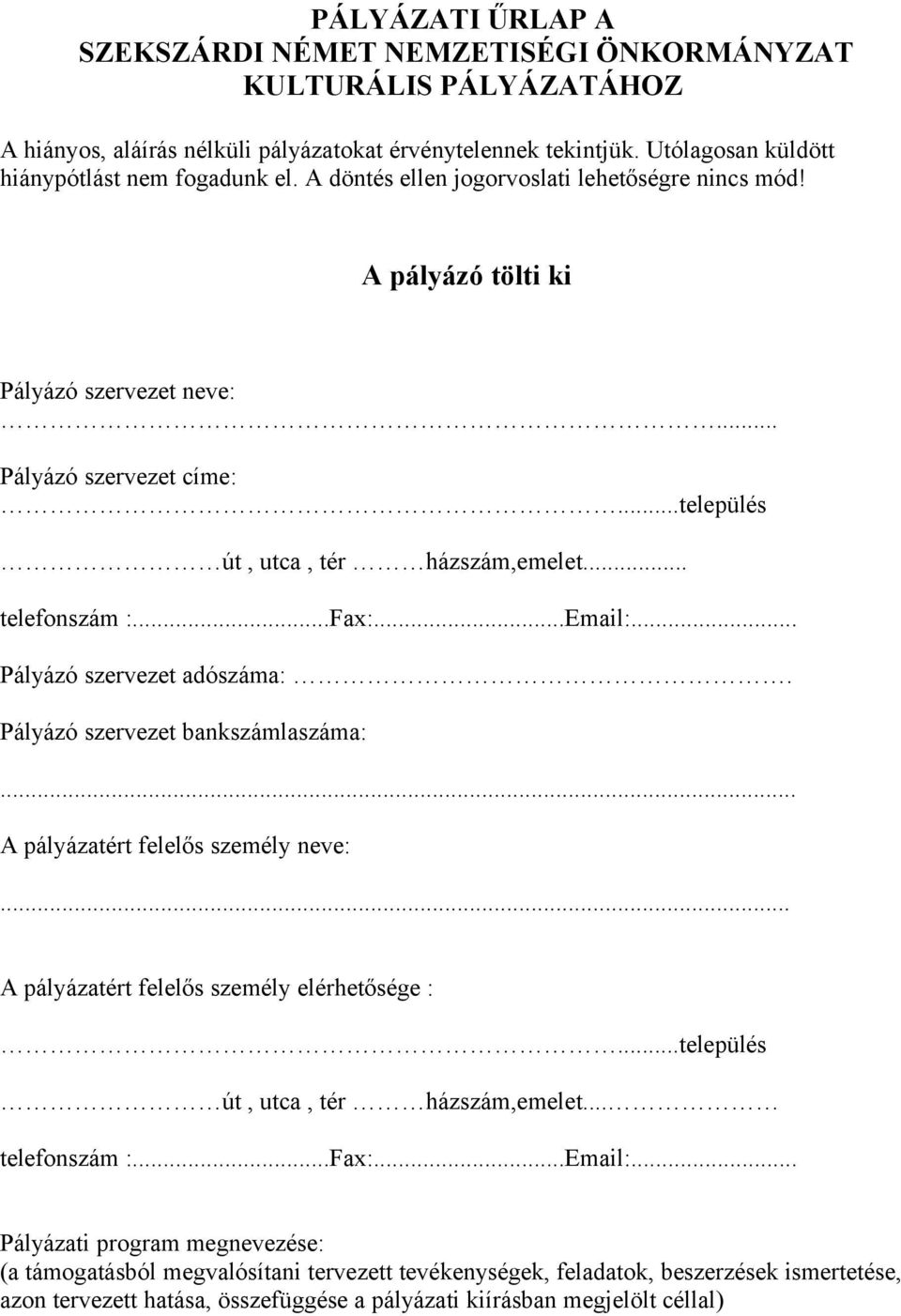 .. Pályázó szervezet adószáma:. Pályázó szervezet bankszámlaszáma:. A pályázatért felelős személy neve: A pályázatért felelős személy elérhetősége :...település út, utca, tér házszám,emelet.