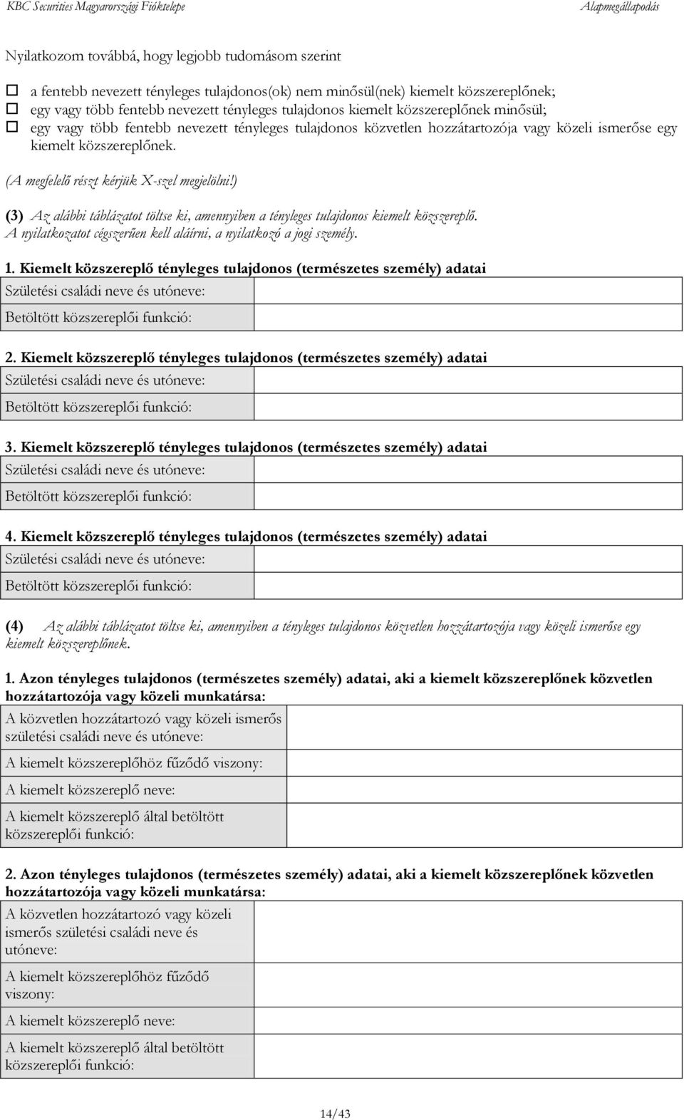 ) (3) Az alábbi táblázatot töltse ki, amennyiben a tényleges tulajdonos kiemelt közszereplő. A nyilatkozatot cégszerűen kell aláírni, a nyilatkozó a jogi személy. 1.