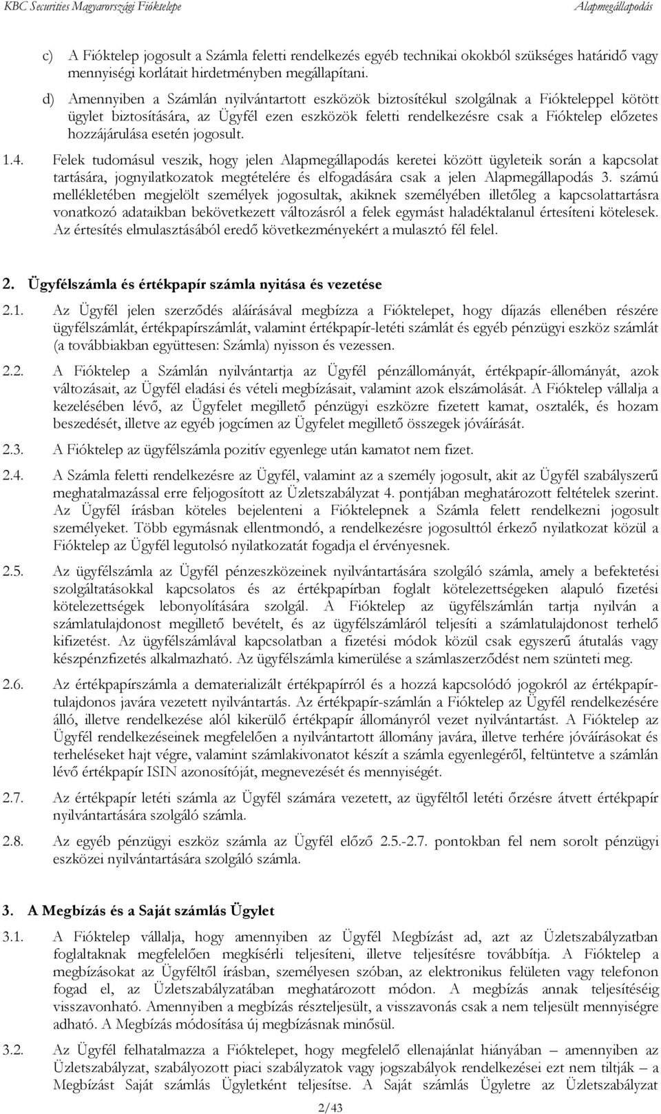 hozzájárulása esetén jogosult. 1.4. Felek tudomásul veszik, hogy jelen keretei között ügyleteik során a kapcsolat tartására, jognyilatkozatok megtételére és elfogadására csak a jelen 3.