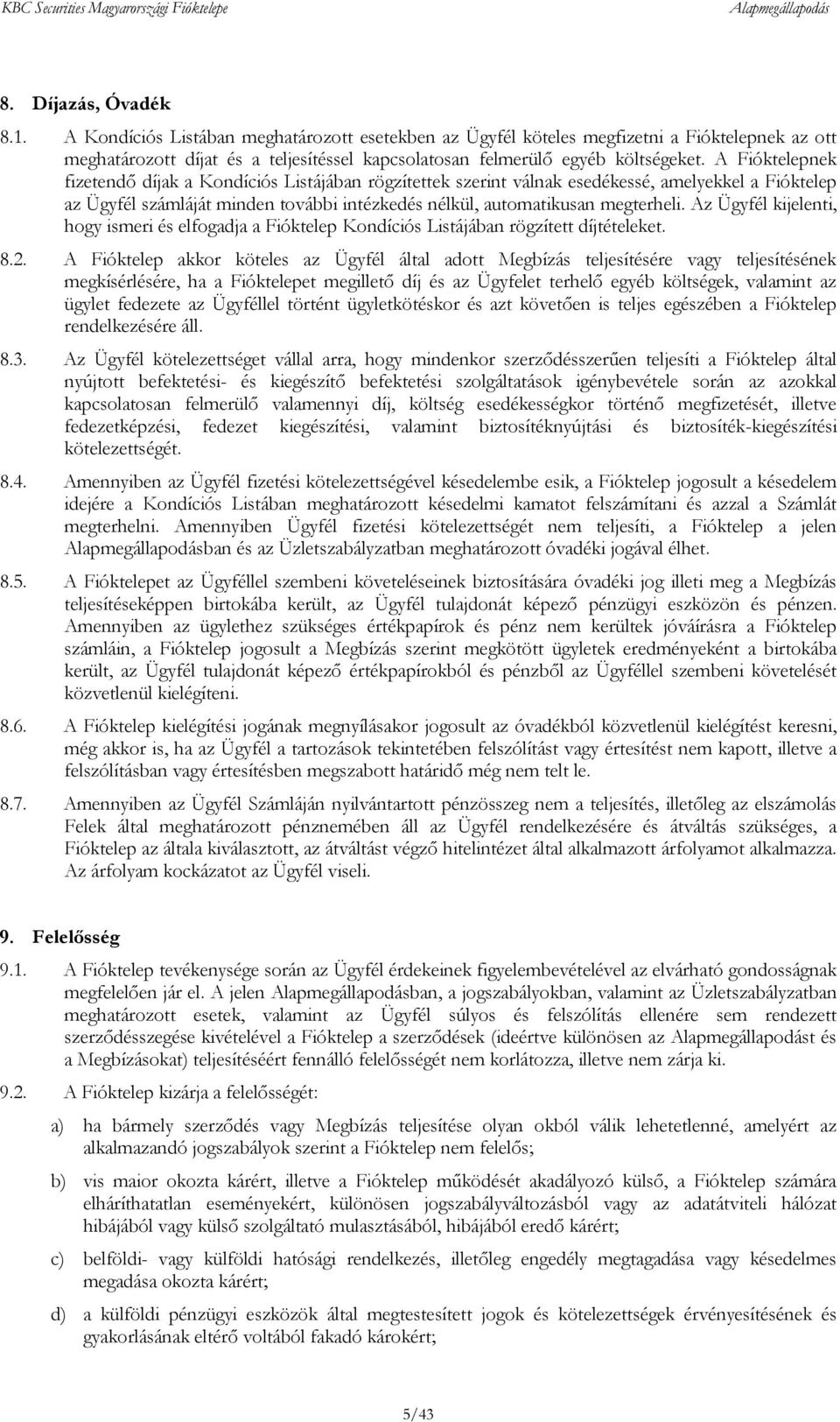 A Fióktelepnek fizetendő díjak a Kondíciós Listájában rögzítettek szerint válnak esedékessé, amelyekkel a Fióktelep az Ügyfél számláját minden további intézkedés nélkül, automatikusan megterheli.