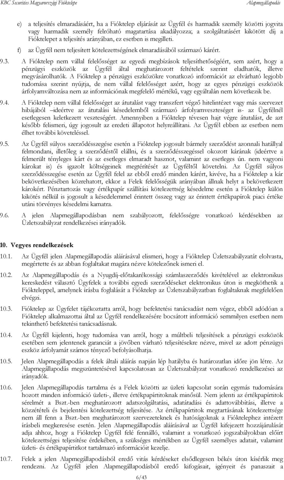 A Fióktelep nem vállal felelősséget az egyedi megbízások teljesíthetőségéért, sem azért, hogy a pénzügyi eszközök az Ügyfél által meghatározott feltételek szerint eladhatók, illetve megvásárolhatók.