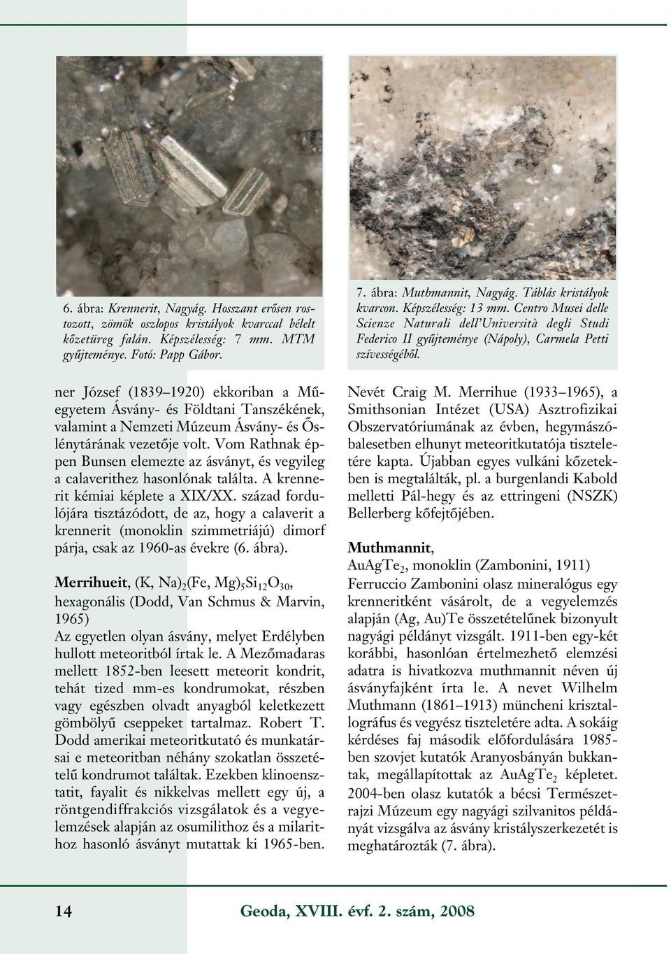 Vom Rathnak éppen Bunsen elemezte az ásványt, és vegyileg a calaverithez hasonlónak találta. A krennerit kémiai képlete a XIX/XX.