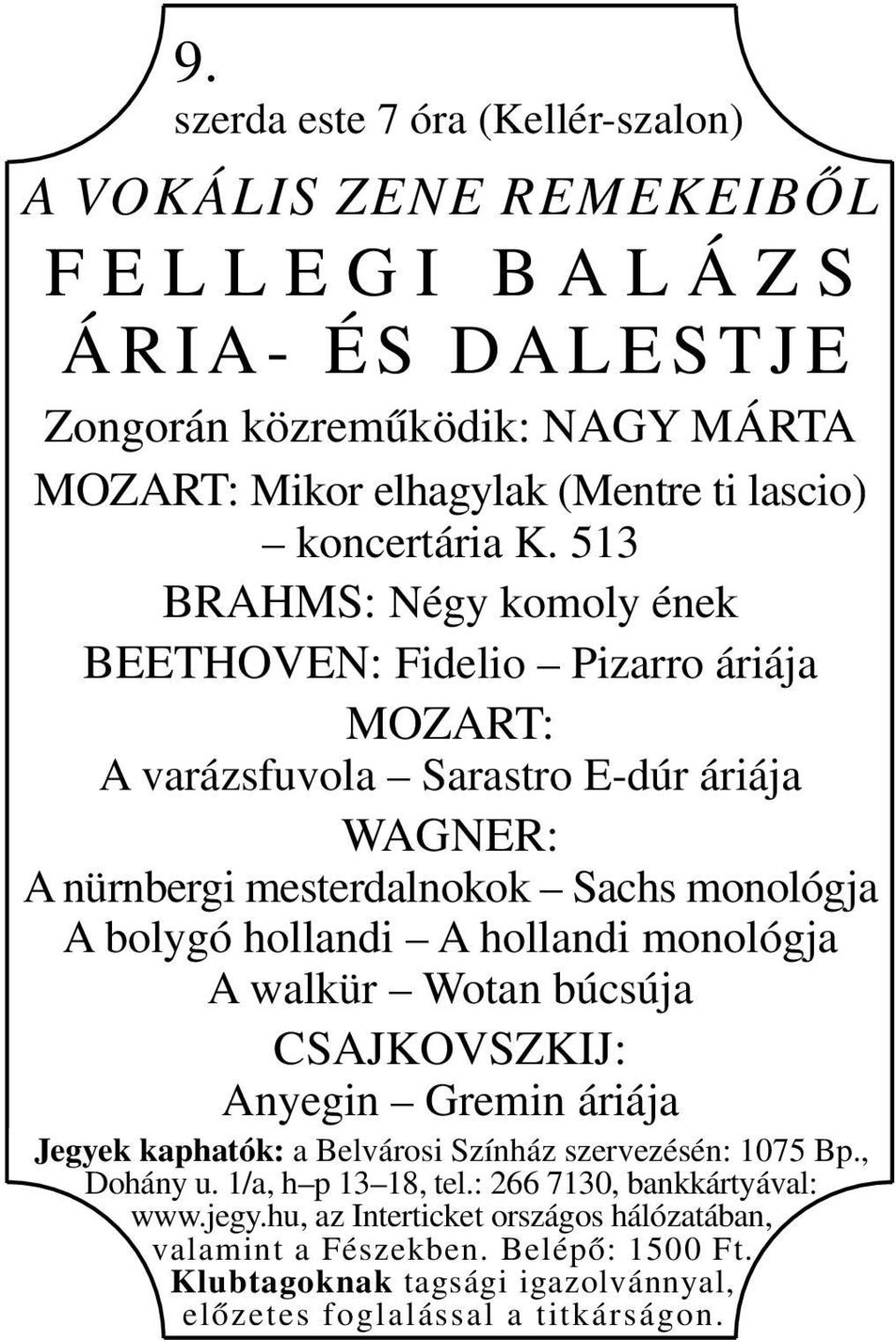 513 BRAHMS: Négy komoly ének BEETHOVEN: Fidelio Pizarro áriája MOZART: A varázsfuvola Sarastro E-dúr áriája WAGNER: A nürnbergi