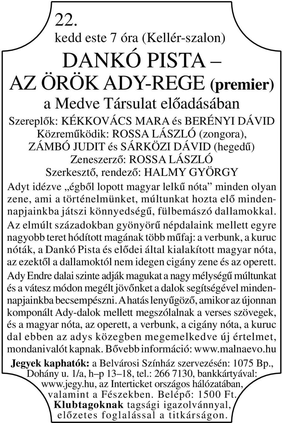 ROSSA LÁSZLÓ Szerkesztő, rendező: HALMY GYÖRGY Adyt idézve égből lopott magyar lelkű nóta minden olyan zene, ami a történelmünket, múltunkat hozta elő mindennapjainkba játszi könnyedségű, fülbemászó