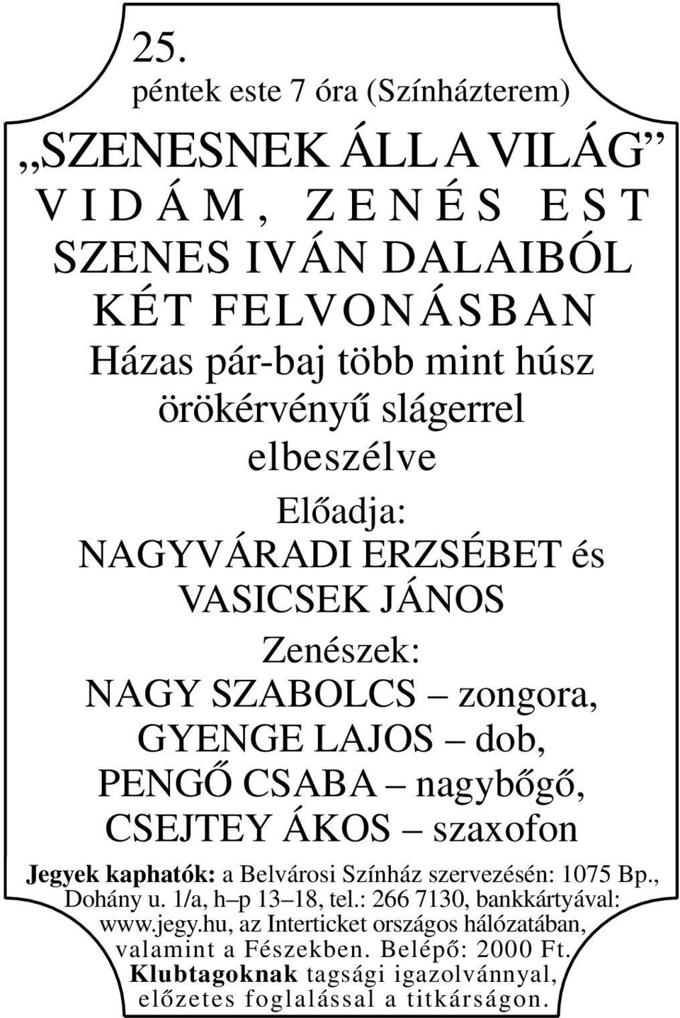 VASICSEK JÁNOS Zenészek: NAGY SZABOLCS zongora, GYENGE LAJOS dob, PENGŐ CSABA nagybőgő, CSEJTEY ÁKOS szaxofon