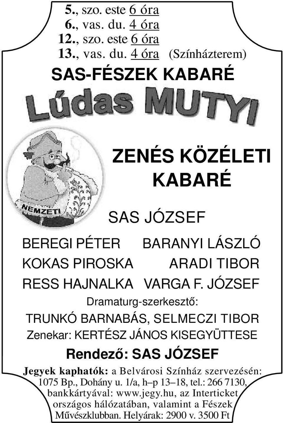 4 óra (Színházterem) SAS-FÉSZEK KABARÉ BEREGI PÉTER KOKAS PIROSKA ZENÉS KÖZÉLETI KABARÉ SAS JÓZSEF BARANYI LÁSZLÓ ARADI TIBOR RESS HAJNALKA