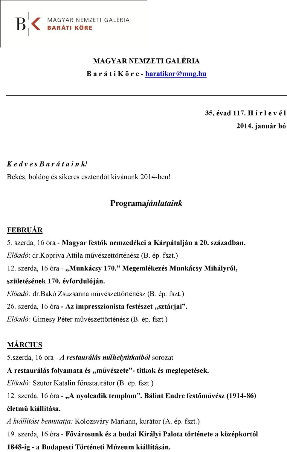 Megemlékezés Munkácsy Mihályról, születésének 170. évfordulóján. Előadó: dr.bakó Zsuzsanna művészettörténész (B. ép. fszt.) 26. szerda, 16 óra - Az impresszionista festészet sztárjai.