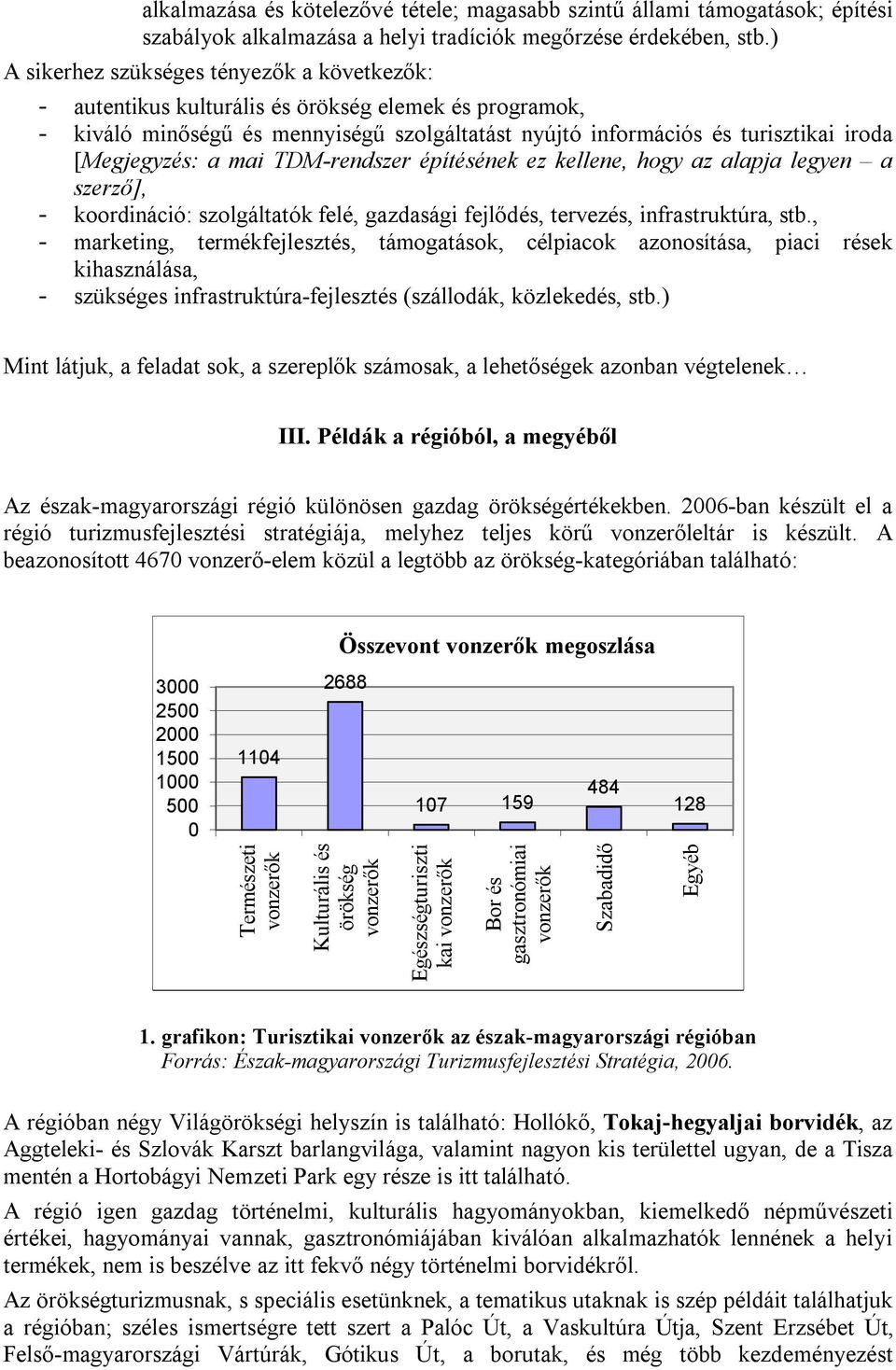 [Megjegyzés: a mai TDM-rendszer építésének ez kellene, hogy az alapja legyen a szerző], - koordináció: szolgáltatók felé, gazdasági fejlődés, tervezés, infrastruktúra, stb.