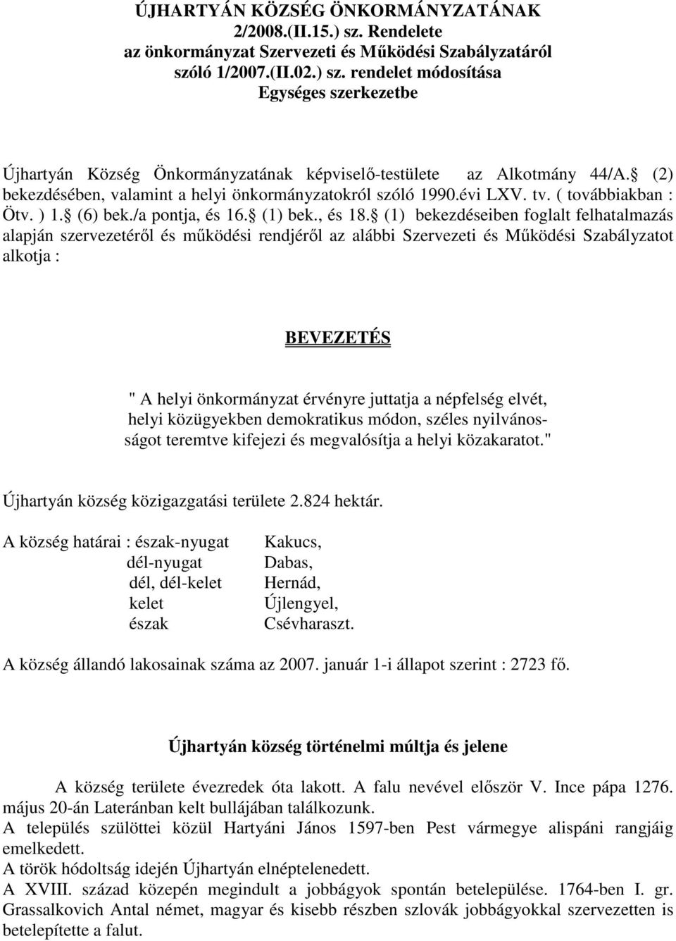 (1) bekezdéseiben foglalt felhatalmazás alapján szervezetérıl és mőködési rendjérıl az alábbi Szervezeti és Mőködési Szabályzatot alkotja : BEVEZETÉS " A helyi önkormányzat érvényre juttatja a