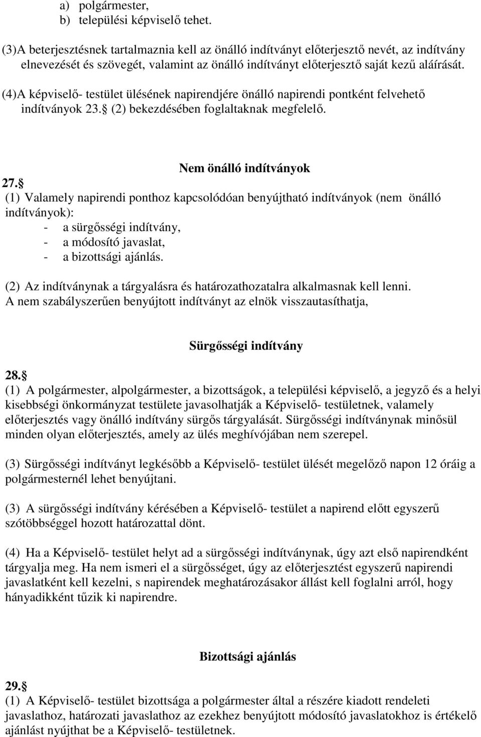 (4)A képviselı- testület ülésének napirendjére önálló napirendi pontként felvehetı indítványok 23. (2) bekezdésében foglaltaknak megfelelı. Nem önálló indítványok 27.