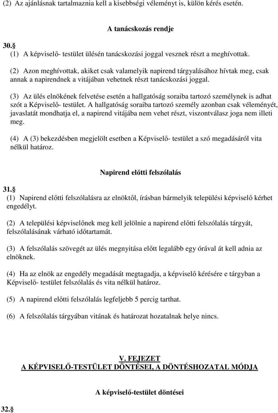 (3) Az ülés elnökének felvetése esetén a hallgatóság soraiba tartozó személynek is adhat szót a Képviselı- testület.