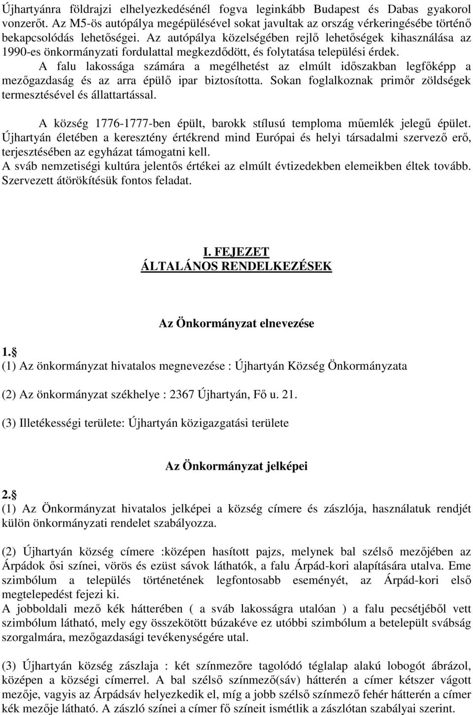 A falu lakossága számára a megélhetést az elmúlt idıszakban legfıképp a mezıgazdaság és az arra épülı ipar biztosította. Sokan foglalkoznak primır zöldségek termesztésével és állattartással.