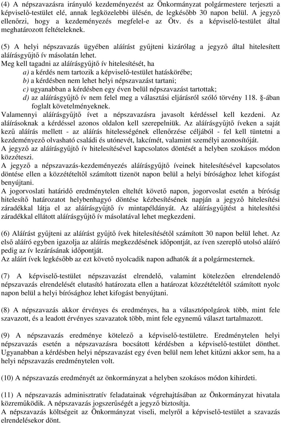 (5) A helyi népszavazás ügyében aláírást győjteni kizárólag a jegyzı által hitelesített aláírásgyőjtı ív másolatán lehet.