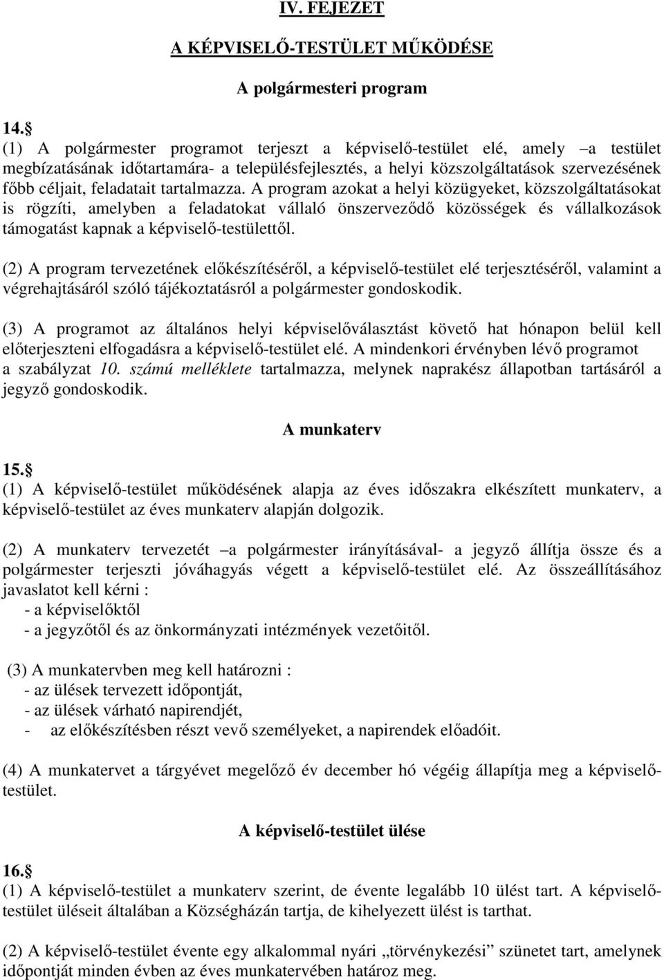 tartalmazza. A program azokat a helyi közügyeket, közszolgáltatásokat is rögzíti, amelyben a feladatokat vállaló önszervezıdı közösségek és vállalkozások támogatást kapnak a képviselı-testülettıl.