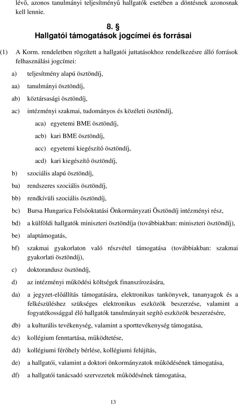 intézményi szakmai, tudományos és közéleti ösztöndíj, aca) egyetemi BME ösztöndíj, acb) kari BME ösztöndíj, acc) egyetemi kiegészítő ösztöndíj, acd) kari kiegészítő ösztöndíj, b) szociális alapú