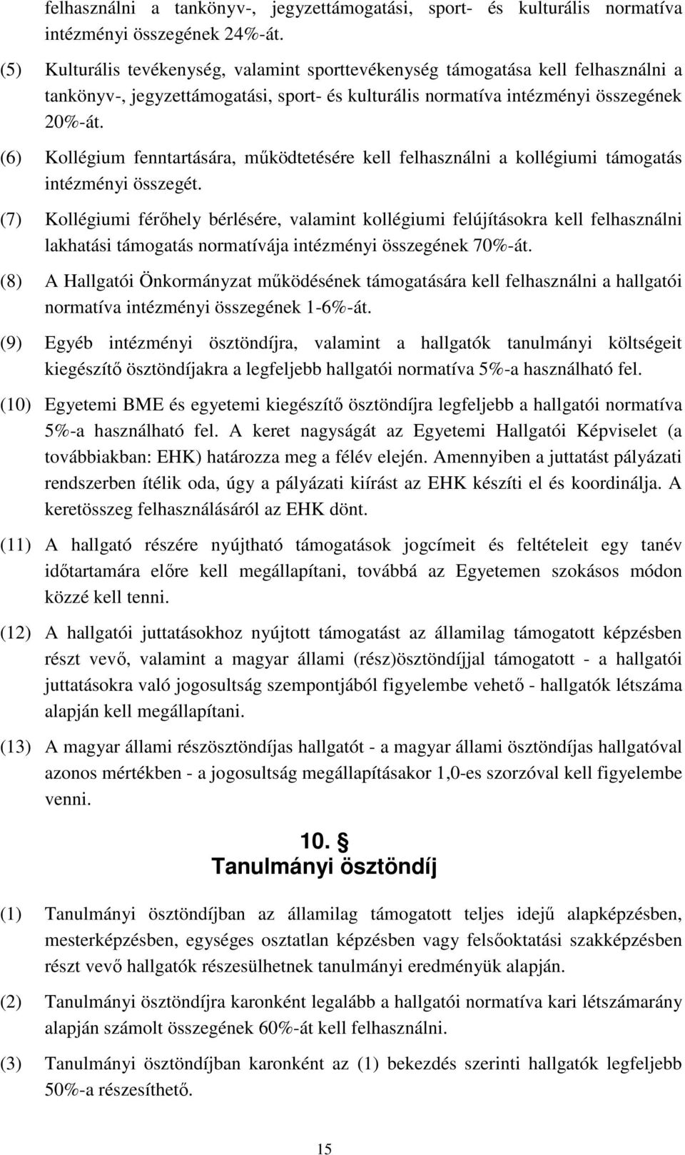 (6) Kollégium fenntartására, működtetésére kell felhasználni a kollégiumi támogatás intézményi összegét.