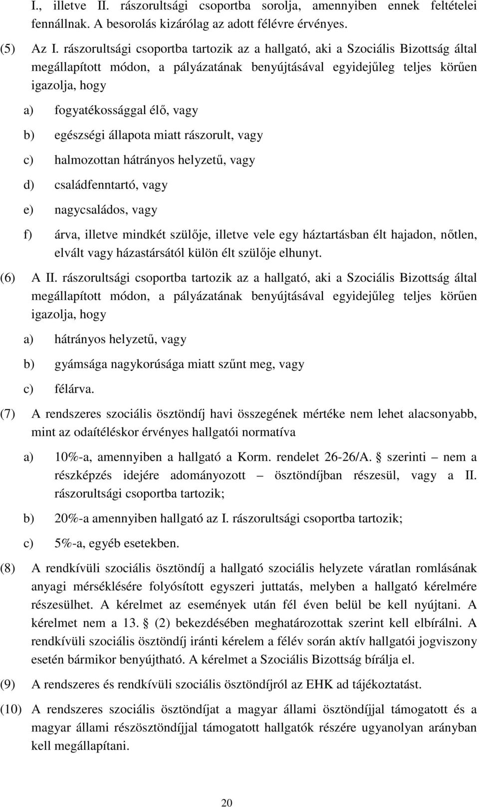 vagy b) egészségi állapota miatt rászorult, vagy c) halmozottan hátrányos helyzetű, vagy d) családfenntartó, vagy e) nagycsaládos, vagy f) árva, illetve mindkét szülője, illetve vele egy háztartásban