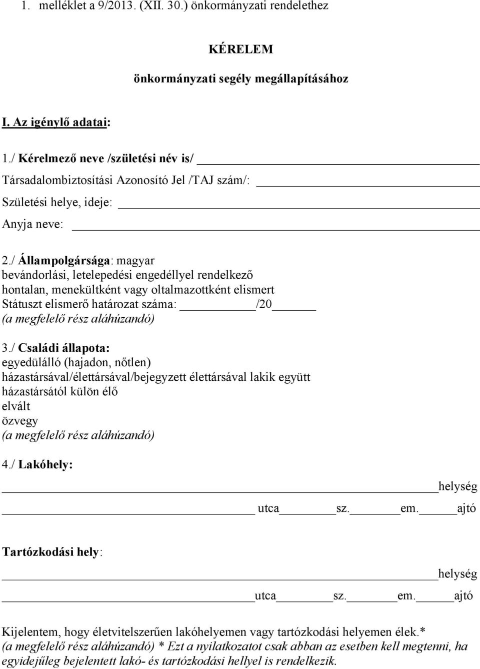 / Állampolgársága: magyar bevándorlási, letelepedési engedéllyel rendelkező hontalan, menekültként vagy oltalmazottként elismert Státuszt elismerő határozat száma: /20 (a megfelelő rész aláhúzandó) 3.