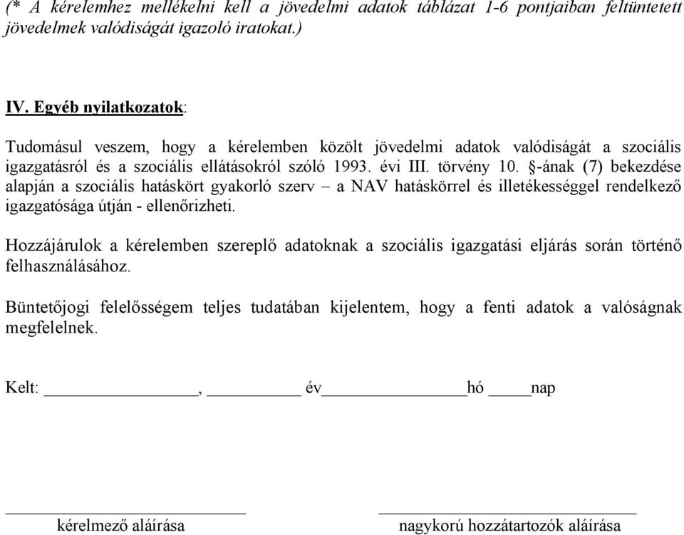 -ának (7) bekezdése alapján a szociális hatáskört gyakorló szerv a NAV hatáskörrel és illetékességgel rendelkező igazgatósága útján - ellenőrizheti.