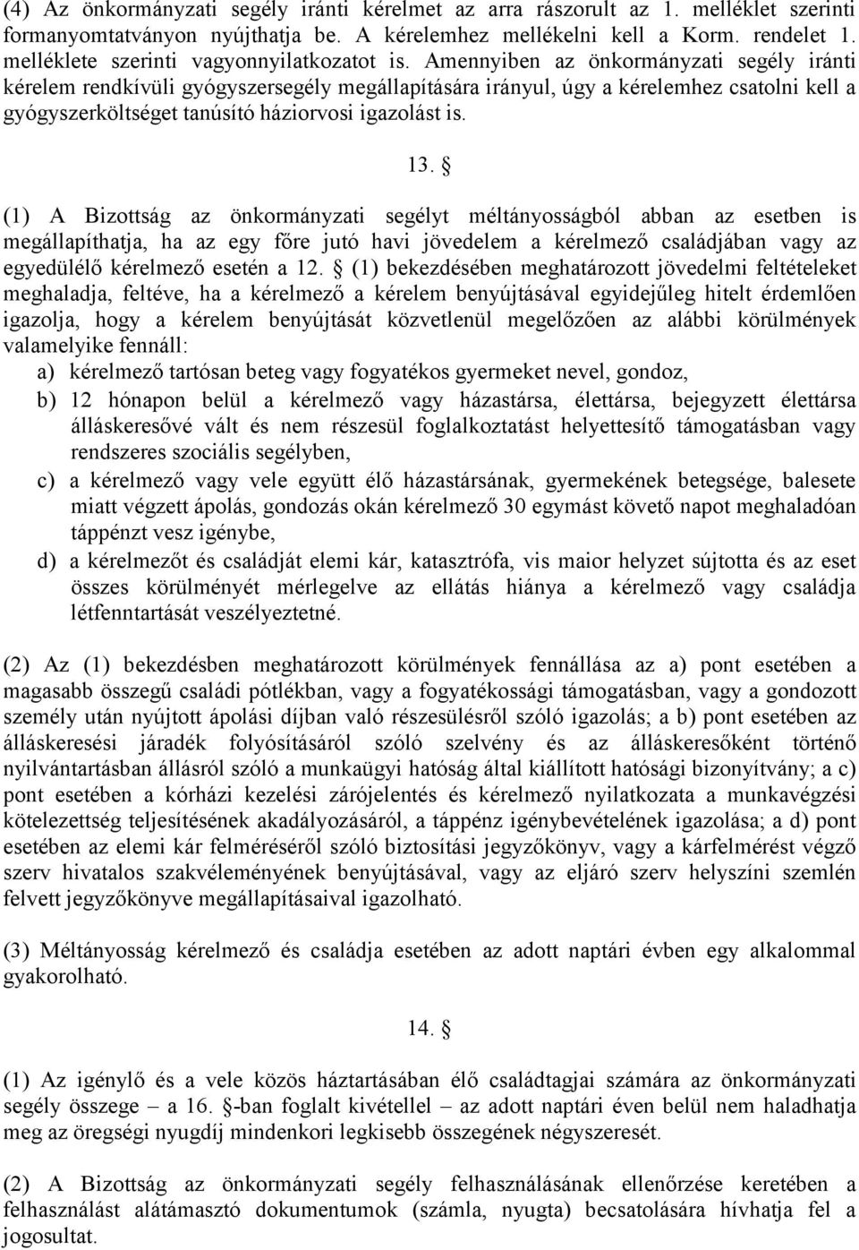 Amennyiben az önkormányzati segély iránti kérelem rendkívüli gyógyszersegély megállapítására irányul, úgy a kérelemhez csatolni kell a gyógyszerköltséget tanúsító háziorvosi igazolást is. 13.