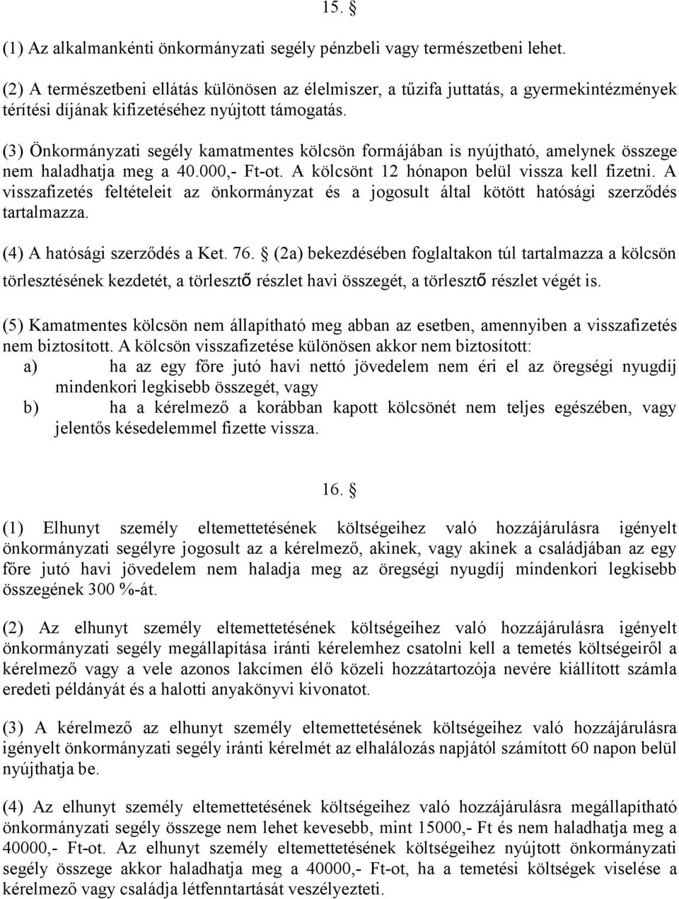 (3) Önkormányzati segély kamatmentes kölcsön formájában is nyújtható, amelynek összege nem haladhatja meg a 40.000,- Ft-ot. A kölcsönt 12 hónapon belül vissza kell fizetni.