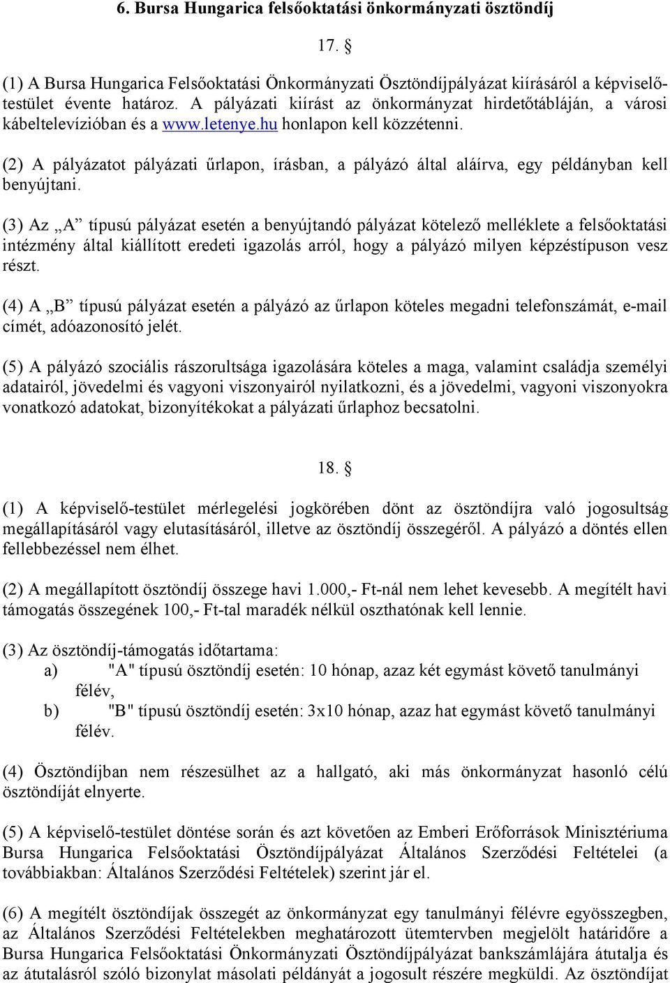 (2) A pályázatot pályázati űrlapon, írásban, a pályázó által aláírva, egy példányban kell benyújtani.