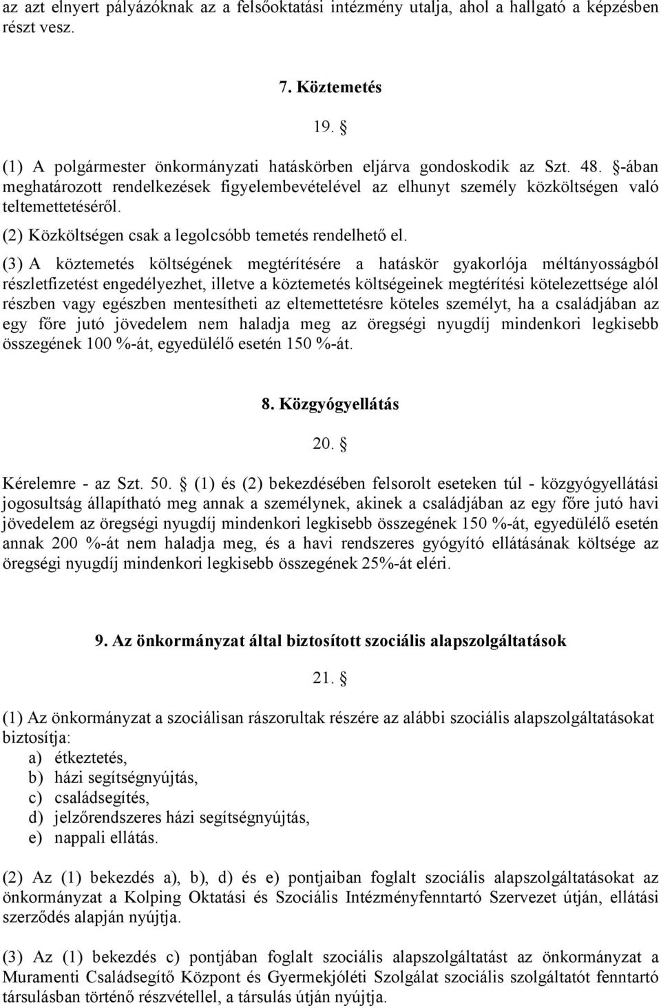 (3) A köztemetés költségének megtérítésére a hatáskör gyakorlója méltányosságból részletfizetést engedélyezhet, illetve a köztemetés költségeinek megtérítési kötelezettsége alól részben vagy egészben