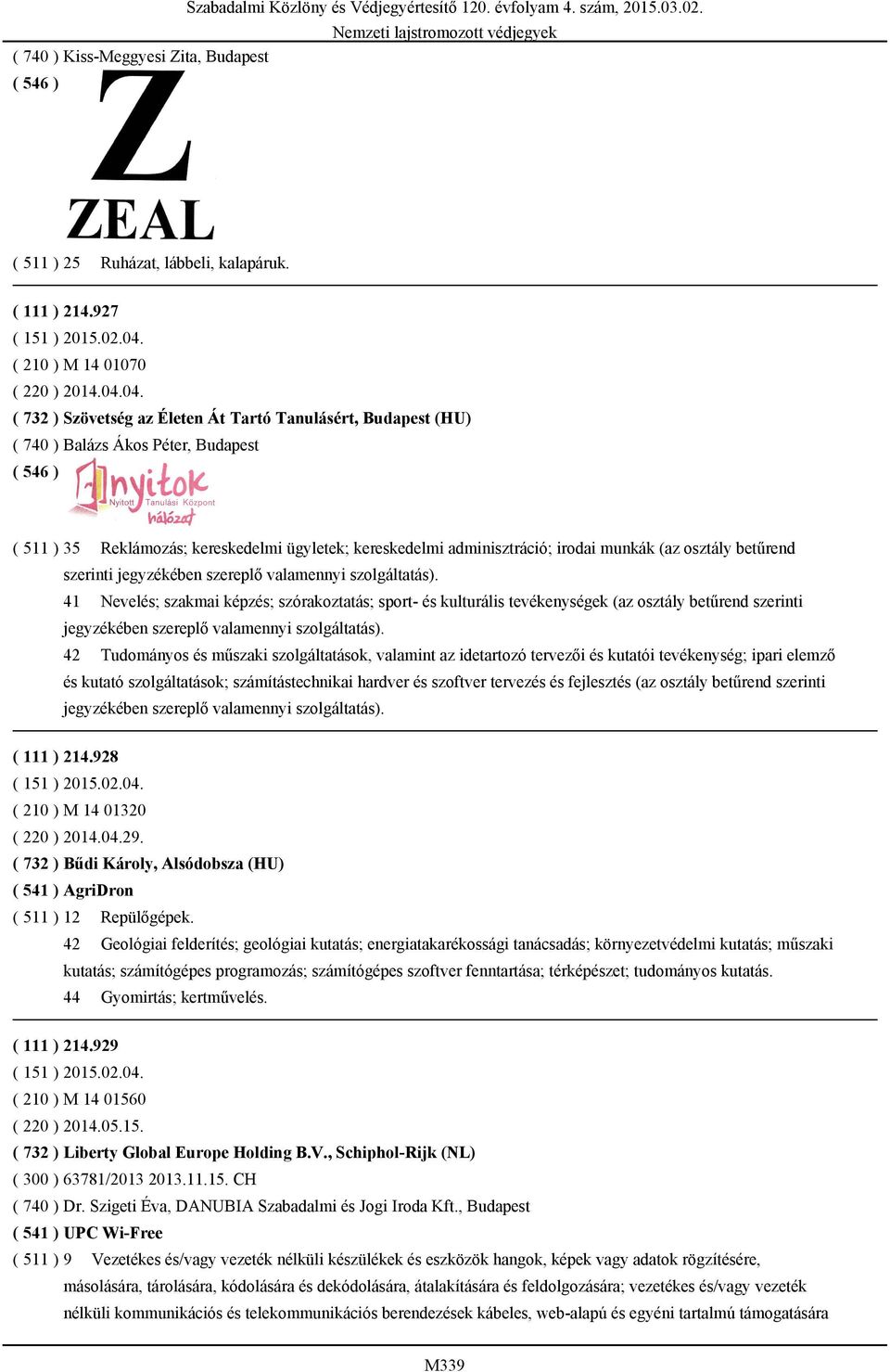 04. ( 732 ) Szövetség az Életen Át Tartó Tanulásért, Budapest (HU) ( 740 ) Balázs Ákos Péter, Budapest ( 511 ) 35 Reklámozás; kereskedelmi ügyletek; kereskedelmi adminisztráció; irodai munkák (az