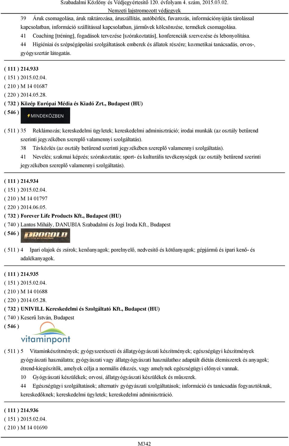 44 Higiéniai és szépségápolási szolgáltatások emberek és állatok részére; kozmetikai tanácsadás, orvos-, gyógyszertár látogatás. ( 111 ) 214.933 ( 151 ) 2015.02.04. ( 210 ) M 14 01687 ( 220 ) 2014.05.