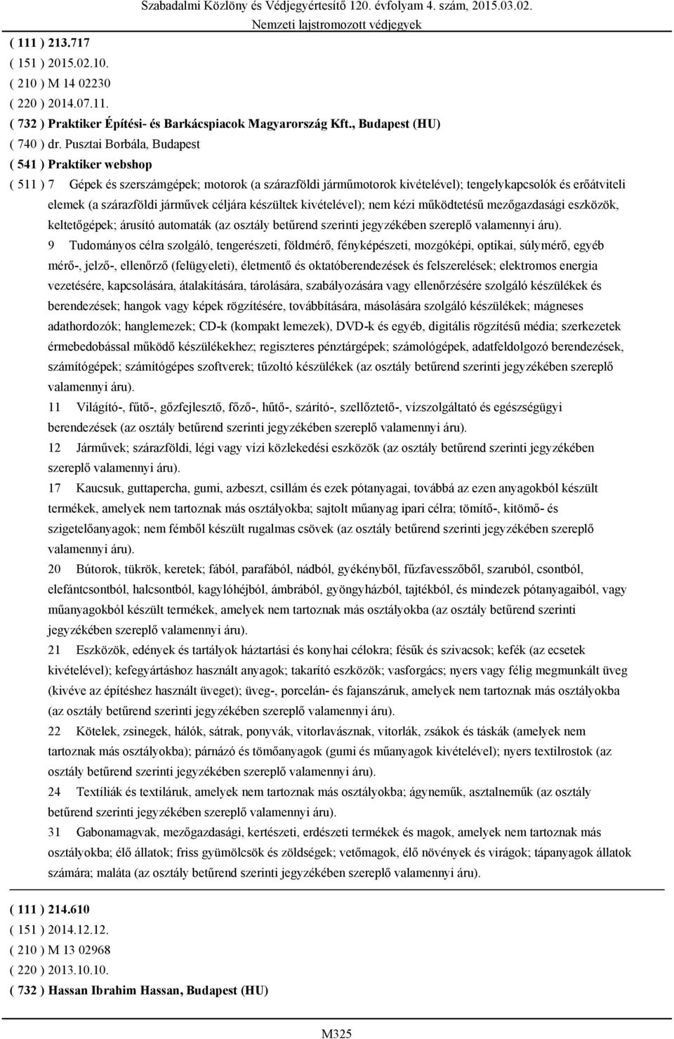 céljára készültek kivételével); nem kézi működtetésű mezőgazdasági eszközök, keltetőgépek; árusító automaták (az osztály betűrend szerinti jegyzékében szereplő valamennyi áru).