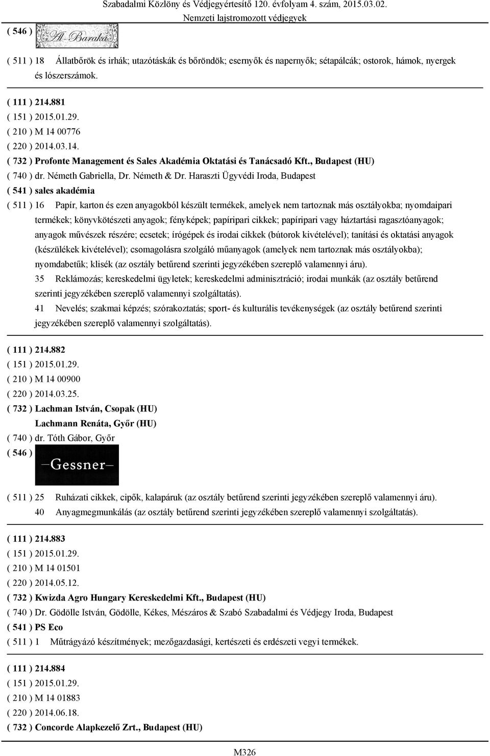 Haraszti Ügyvédi Iroda, Budapest ( 541 ) sales akadémia ( 511 ) 16 Papír, karton és ezen anyagokból készült termékek, amelyek nem tartoznak más osztályokba; nyomdaipari termékek; könyvkötészeti