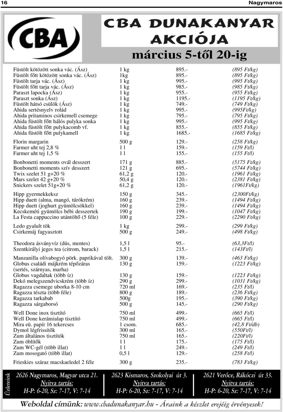 - (749 Ft/kg) Ahida sertésnyelv rolád 1 kg 995.- (995Ft/kg) Ahida pritaminos csirkemell csemege 1 kg 795.- (795 Ft/kg) Ahida füstölt fõtt hálós pulyka sonka 1 kg 995.